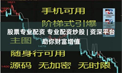 股票专业配资 专业配资炒股 | 资深平台助你财富增值