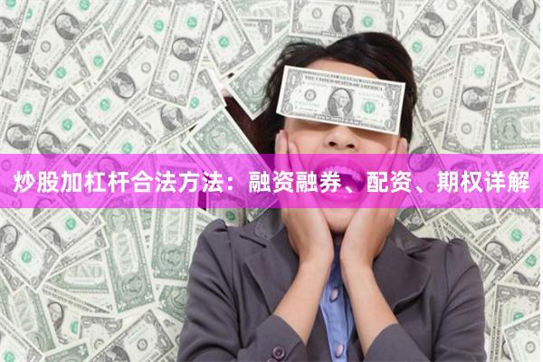 炒股加杠杆合法方法：融资融券、配资、期权详解