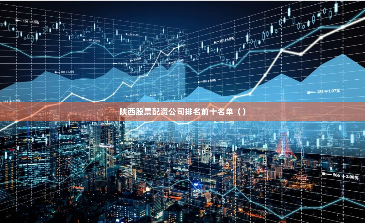 陕西股票配资公司排名前十名单（）