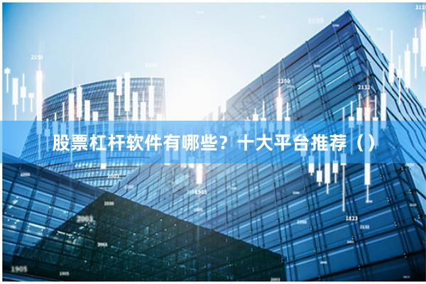 股票杠杆软件有哪些?十大平台推荐()